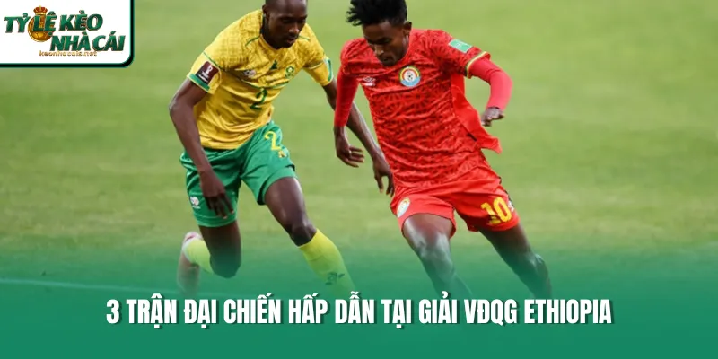 3 trận đại chiến hấp dẫn tại giải VĐQG Ethiopia 