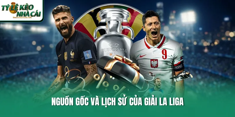 Nguồn gốc và lịch sử của giải La Liga 